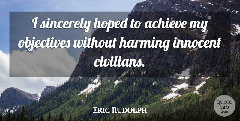 Eric Rudolph Quote About Achieve, Hoped, Innocent, Objectives, Sincerely: I Sincerely Hoped To Achieve...