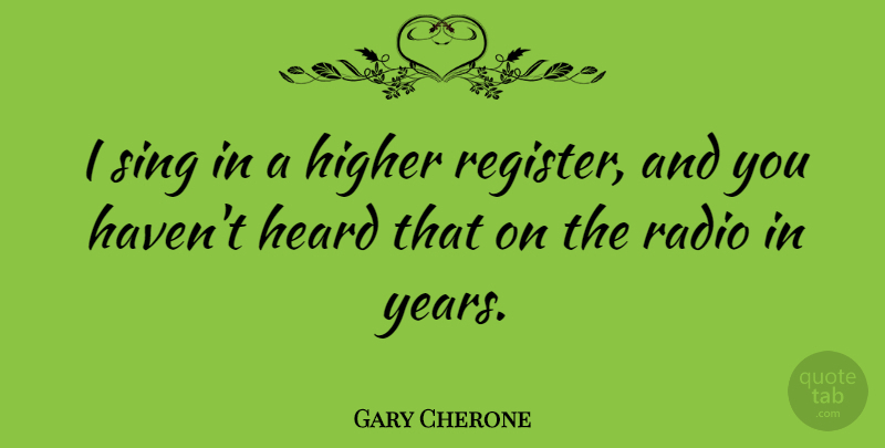 Gary Cherone Quote About Years, Radio, Register: I Sing In A Higher...