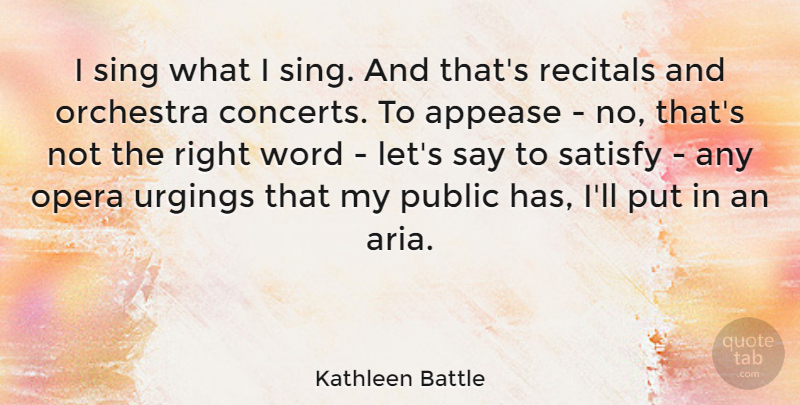 Kathleen Battle Quote About Orchestra, Public, Satisfy: I Sing What I Sing...