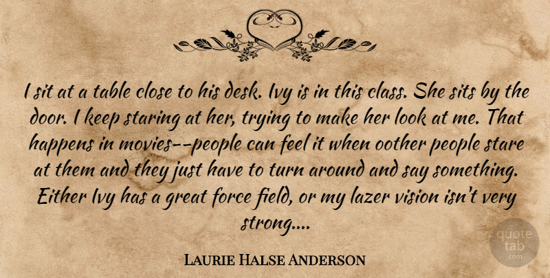 Laurie Halse Anderson Quote About Strong, Force Fields, Doors: I Sit At A Table...