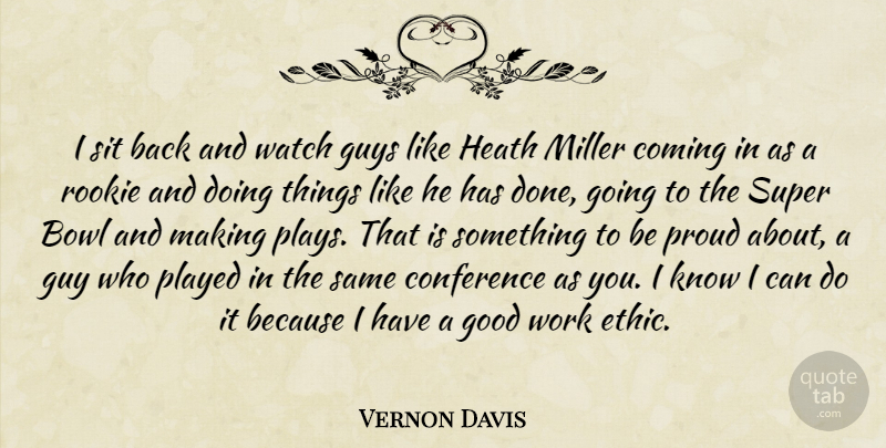 Vernon Davis Quote About Bowl, Coming, Conference, Good, Guy: I Sit Back And Watch...