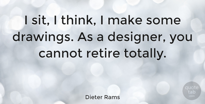 Dieter Rams Quote About Thinking, Drawing, Designer: I Sit I Think I...