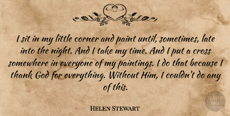 Helen Stewart Quote About Corner, Cross, God, Late, Paint: I Sit In My Little...