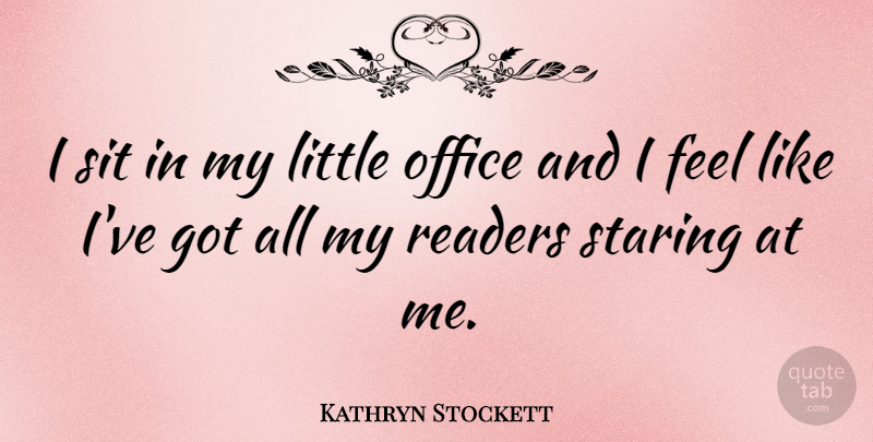 Kathryn Stockett Quote About Staring: I Sit In My Little...