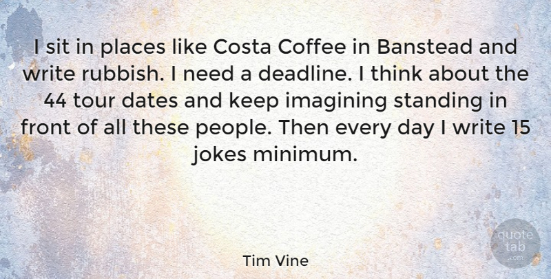 Tim Vine Quote About Coffee, Writing, Thinking: I Sit In Places Like...