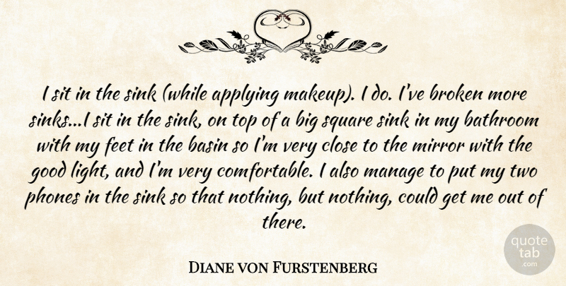 Diane von Furstenberg Quote About Makeup, Phones, Light: I Sit In The Sink...