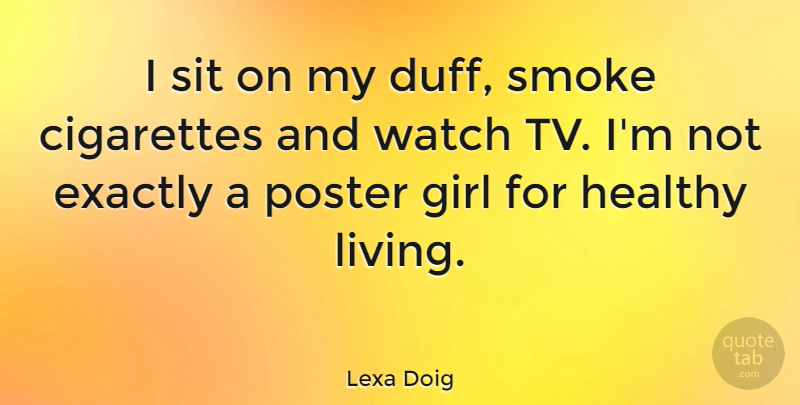Lexa Doig Quote About Girl, Healthy, Tvs: I Sit On My Duff...