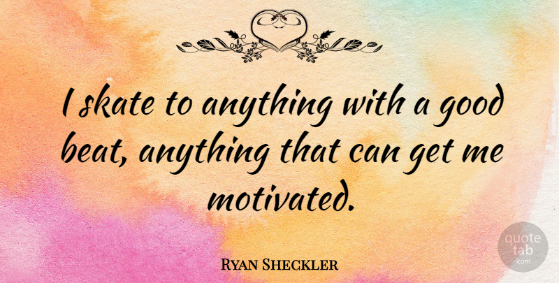 Ryan Sheckler Quote About Motivated, Beats, Skates: I Skate To Anything With...