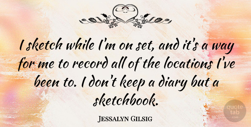Jessalyn Gilsig Quote About Record: I Sketch While Im On...