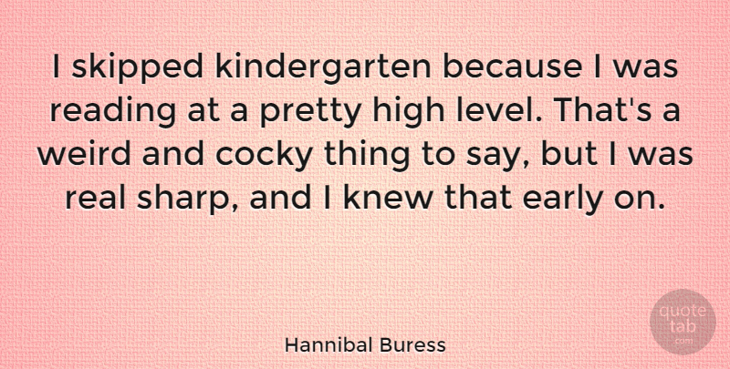 Hannibal Buress Quote About Cocky, Early, High, Knew: I Skipped Kindergarten Because I...