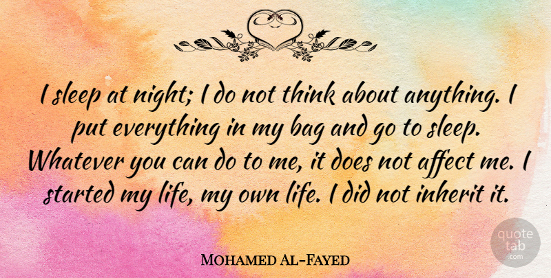 Mohamed Al-Fayed Quote About Affect, Bag, Inherit, Life, Whatever: I Sleep At Night I...