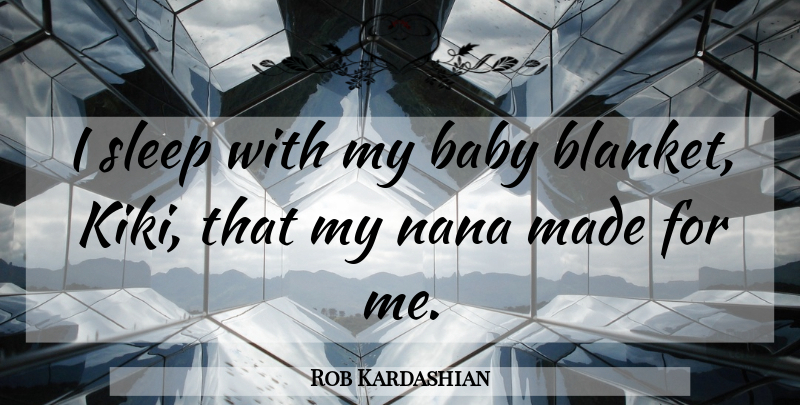 Rob Kardashian Quote About Baby, Sleep, Made: I Sleep With My Baby...