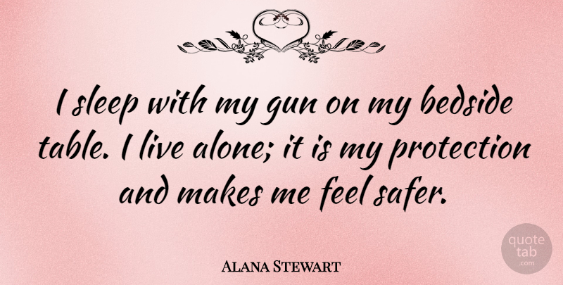 Alana Stewart Quote About Sleep, Gun, Tables: I Sleep With My Gun...