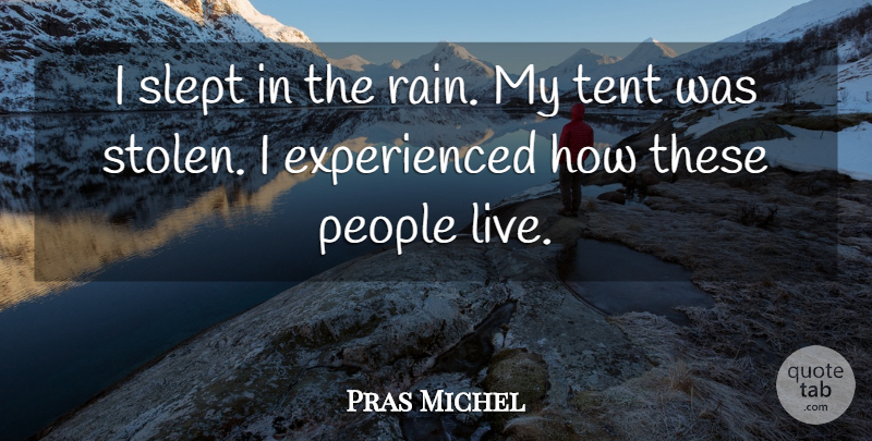 Pras Michel Quote About People, Slept, Tent: I Slept In The Rain...