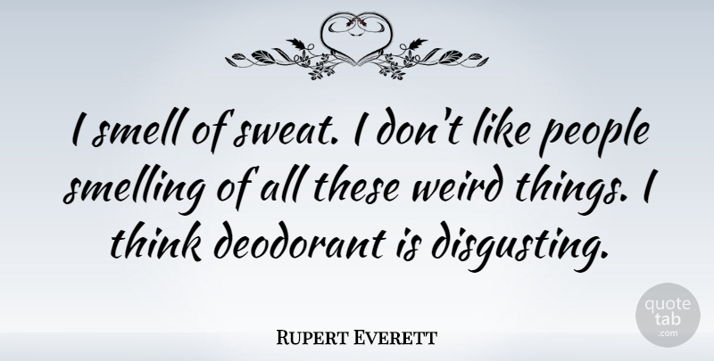 Rupert Everett Quote About Thinking, Sweat, Smell: I Smell Of Sweat I...
