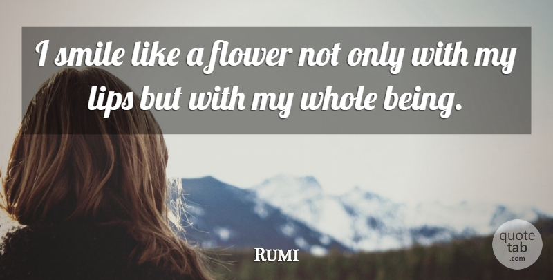 Rumi Quote About Flower, Lips, I Smile: I Smile Like A Flower...