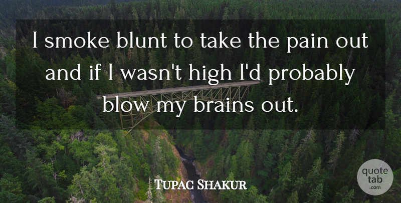 Tupac Shakur Quote About Pain, Rapper, Blow: I Smoke Blunt To Take...