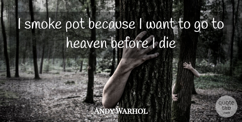 Andy Warhol Quote About Heaven, Want, Pot: I Smoke Pot Because I...