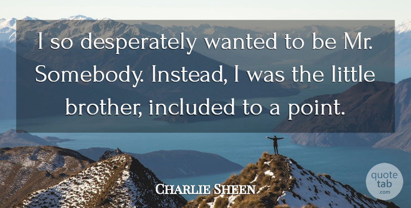 Charlie Sheen Quote About Brother, Littles, Wanted: I So Desperately Wanted To...