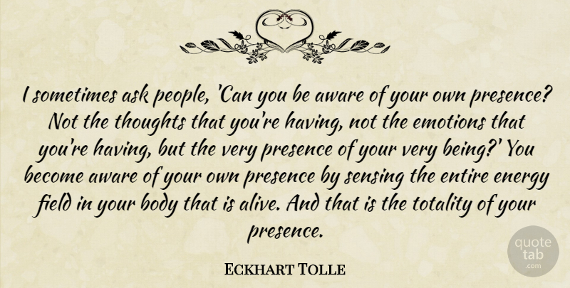 Eckhart Tolle Quote About Ask, Aware, Body, Entire, Field: I Sometimes Ask People Can...
