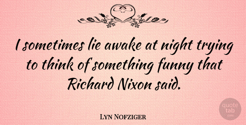 Lyn Nofziger Quote About Lying, Night, Thinking: I Sometimes Lie Awake At...