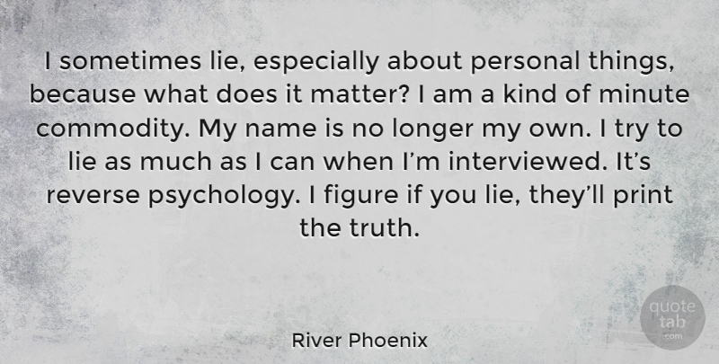 River Phoenix Quote About Lying, Names, Psychology: I Sometimes Lie Especially About...