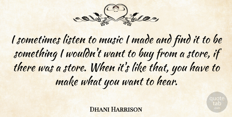 Dhani Harrison Quote About Want, Sometimes, Made: I Sometimes Listen To Music...