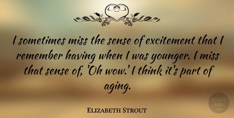 Elizabeth Strout Quote About Miss: I Sometimes Miss The Sense...