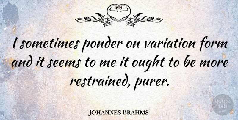 Johannes Brahms Quote About Variation, Sometimes, Form: I Sometimes Ponder On Variation...