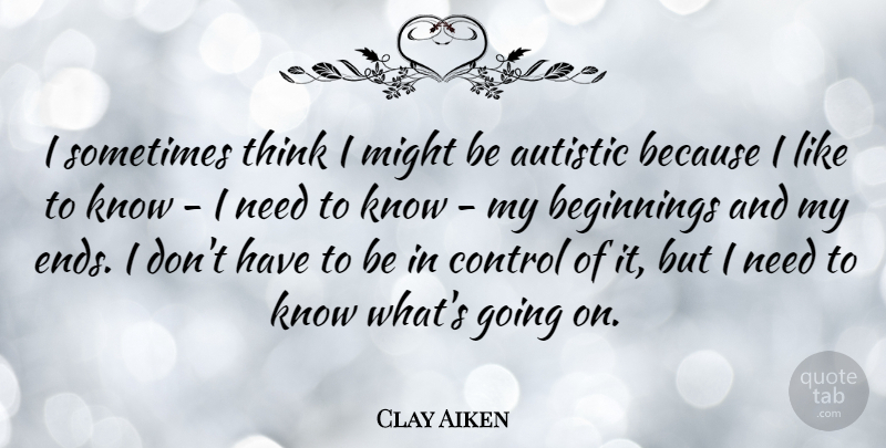 Clay Aiken Quote About Thinking, Needs, Might: I Sometimes Think I Might...