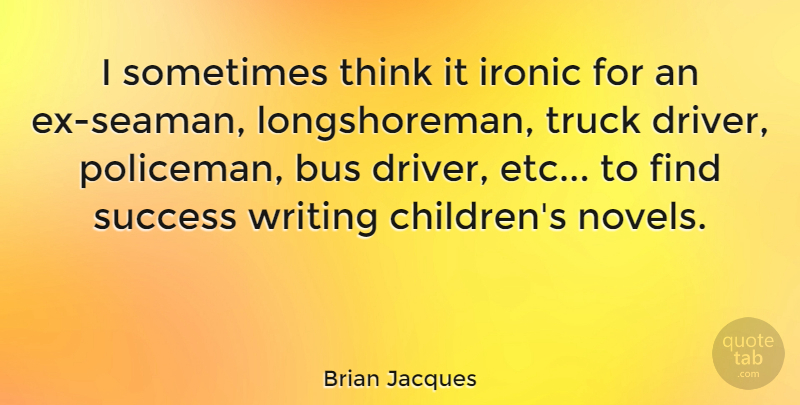 Brian Jacques Quote About Children, Writing, Thinking: I Sometimes Think It Ironic...