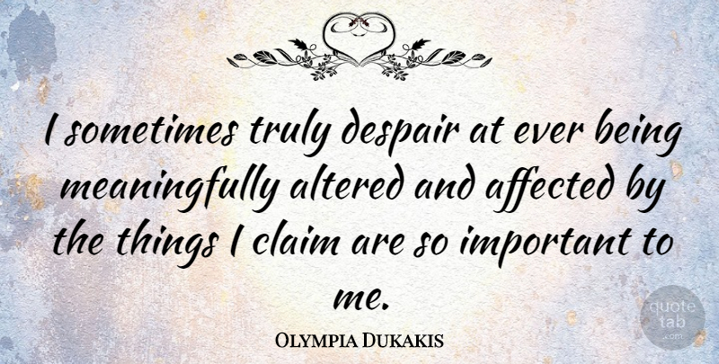 Olympia Dukakis Quote About Important, Despair, Being Me: I Sometimes Truly Despair At...