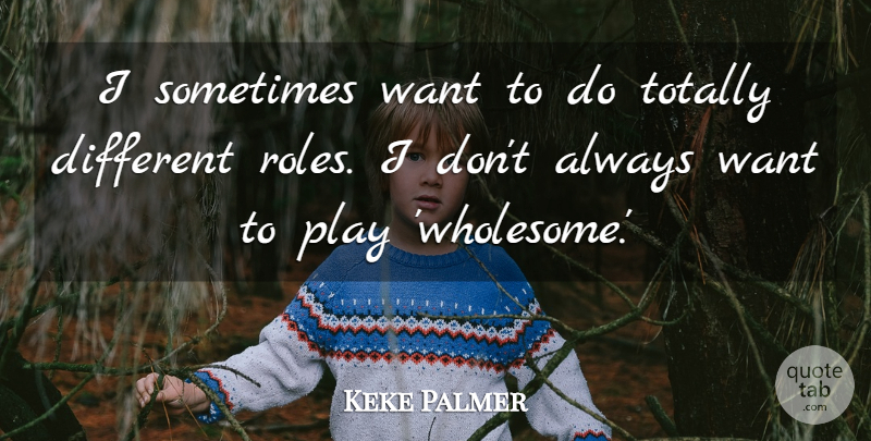 Keke Palmer Quote About undefined: I Sometimes Want To Do...