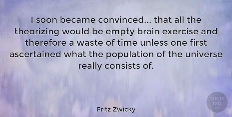 Fritz Zwicky Quote About Exercise, Brain, Waste: I Soon Became Convinced That...