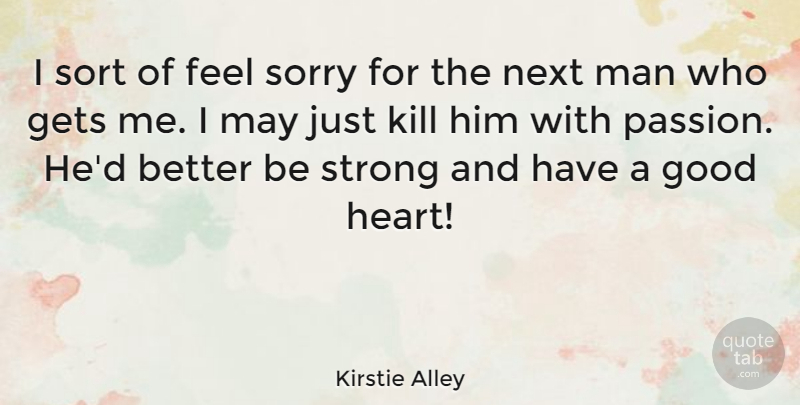 Kirstie Alley Quote About Strong, Sorry, Passion: I Sort Of Feel Sorry...