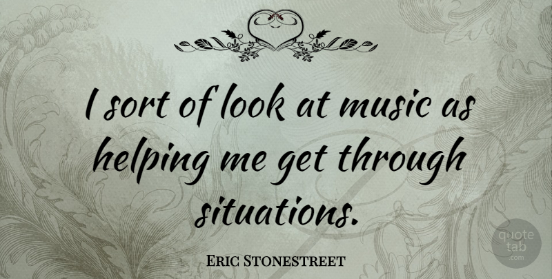 Eric Stonestreet Quote About Looks, Helping, Situation: I Sort Of Look At...