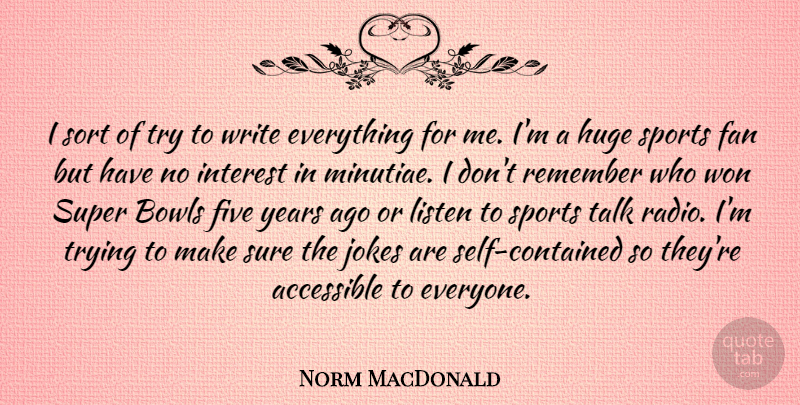Norm MacDonald Quote About Accessible, Bowls, Fan, Five, Huge: I Sort Of Try To...