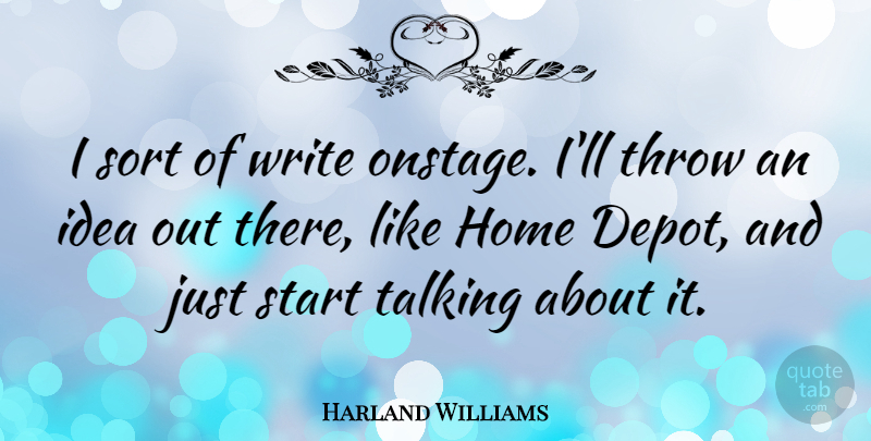Harland Williams Quote About Home, Sort, Throw: I Sort Of Write Onstage...