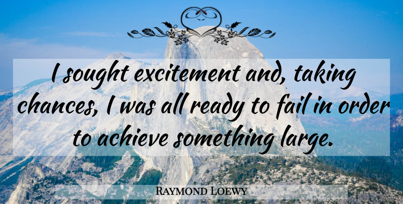 Raymond Loewy Quote About Ambition, Order, Chance: I Sought Excitement And Taking...