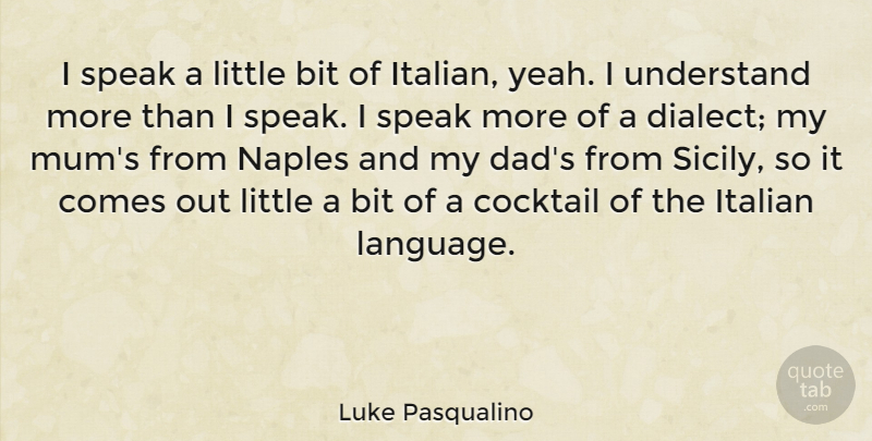 Luke Pasqualino Quote About Dad, Italian, Dialect: I Speak A Little Bit...