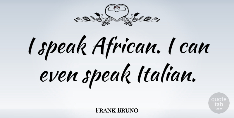 Frank Bruno Quote About Italian, Speak, I Can: I Speak African I Can...