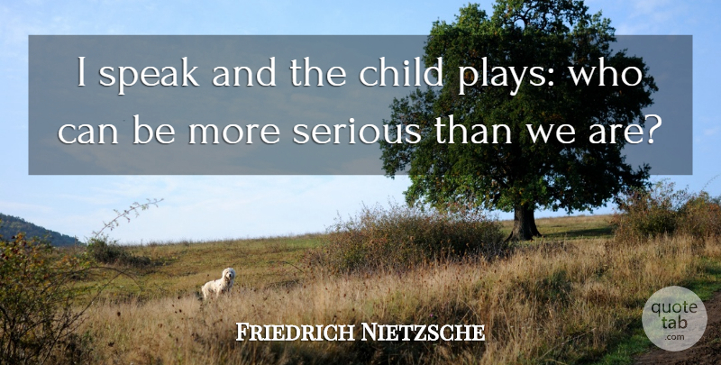 Friedrich Nietzsche Quote About Children, Play, Serious: I Speak And The Child...