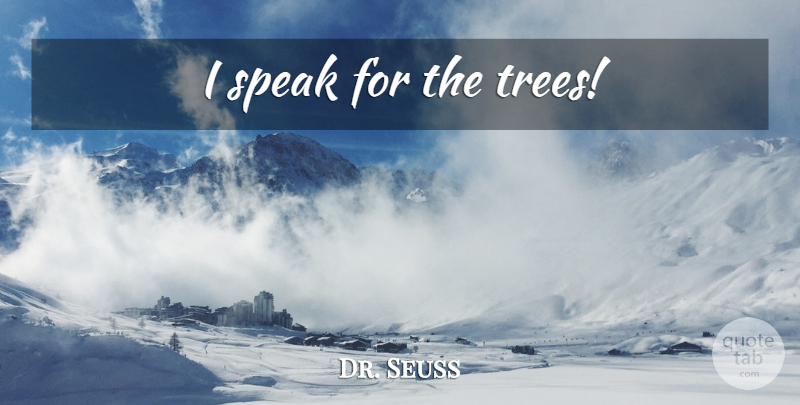 Dr. Seuss Quote About Tree, Speak: I Speak For The Trees...
