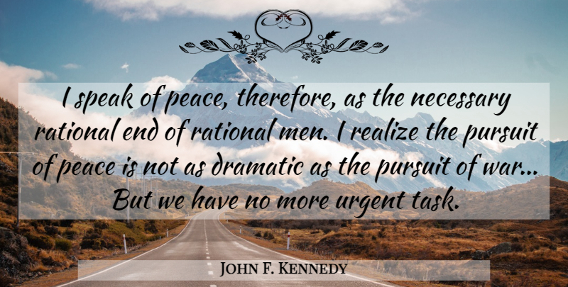 John F. Kennedy Quote About Peace, War, Men: I Speak Of Peace Therefore...