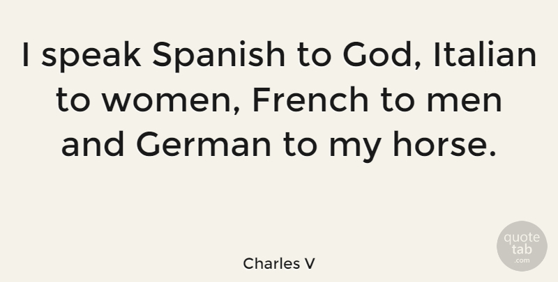 Charles V Quote About French, German, Italian, Men, Spanish: I Speak Spanish To God...