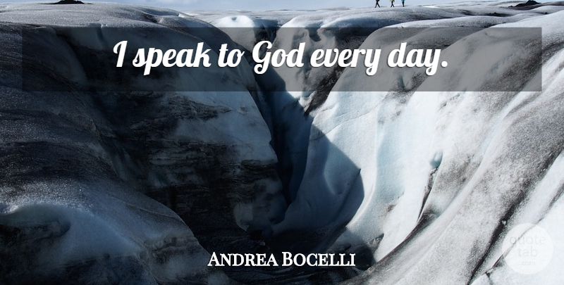 Andrea Bocelli Quote About Speak: I Speak To God Every...