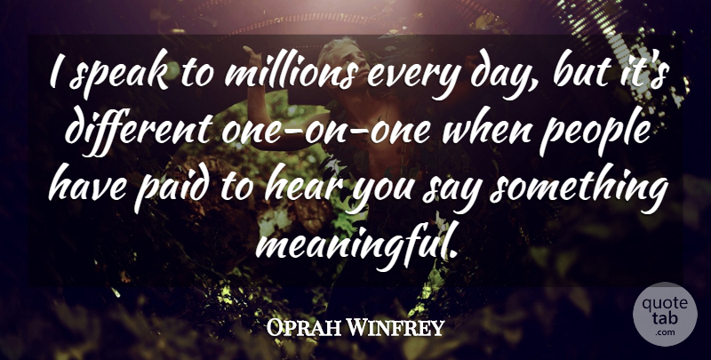 Oprah Winfrey Quote About Hear, Millions, Paid, People, Speak: I Speak To Millions Every...