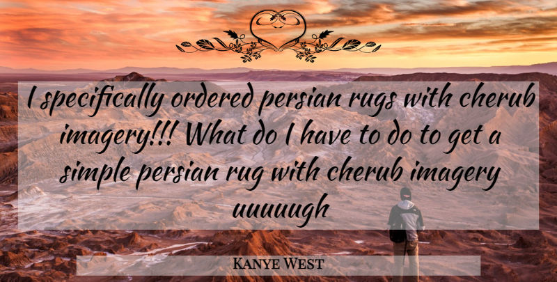 Kanye West Quote About Simple, Persian, Cherubs: I Specifically Ordered Persian Rugs...