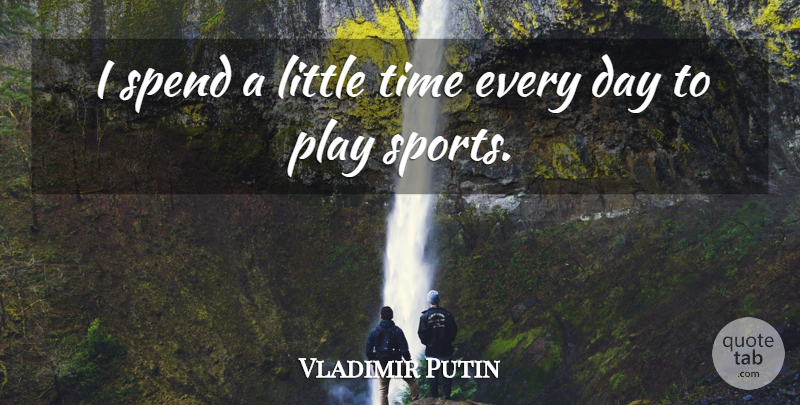 Vladimir Putin Quote About Sports, Time: I Spend A Little Time...