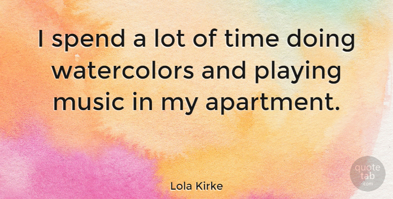 Lola Kirke Quote About Music, Playing, Spend, Time: I Spend A Lot Of...